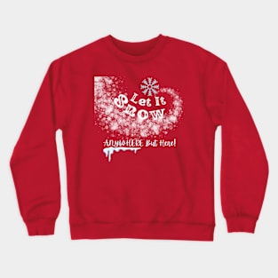 Let it Snow, Anywhere But Here Crewneck Sweatshirt